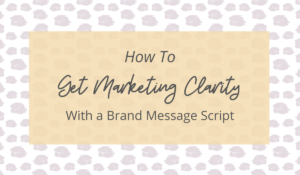 Get marketing clarity with a brand message script